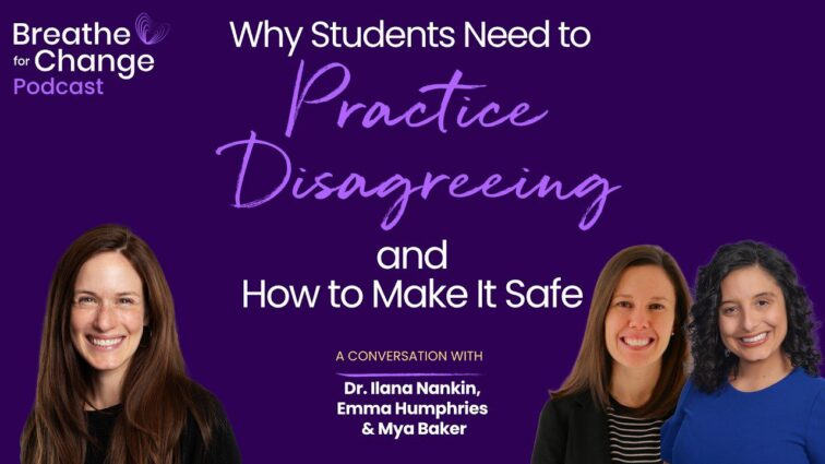 Why Students Need to Practice Disagreeing, and How to Make It Safe, A Work of Heart podcast with Dr. Ilana Nankin, Dr. Emma Humphries, and Mya Baker
