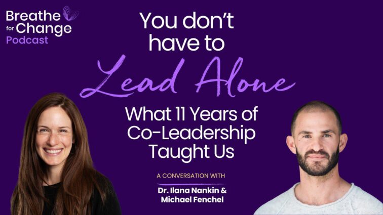 You Don't Have to Lead Alone, A Work of Heart podcast with Dr. Ilana Nankin and Michael Fenchel